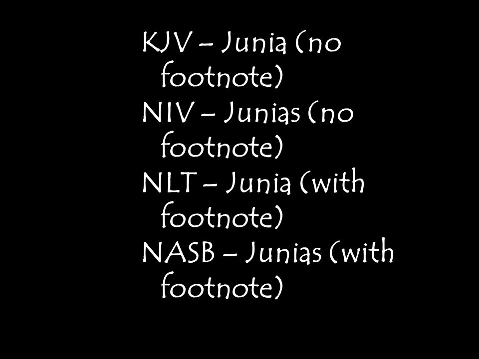 KJV – Junia (no footnote) NIV – Junias (no footnote) NLT – Junia (with footnote) NASB – Junias (with footnote)