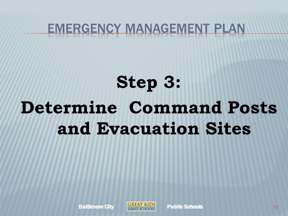 Baltimore City Public Schools Step 3: Determine Command Posts and Evacuation Sites 16