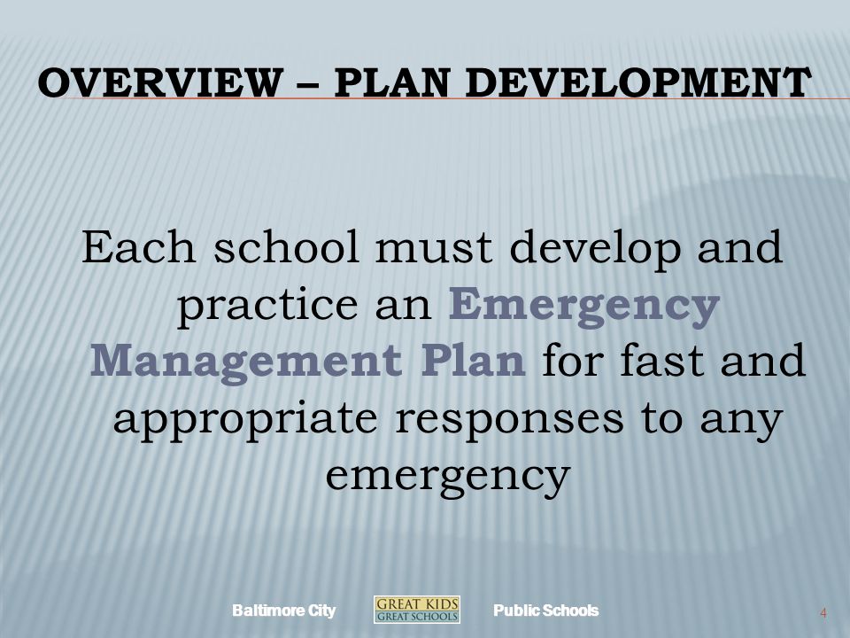 Baltimore City Public Schools OVERVIEW – PLAN DEVELOPMENT Each school must develop and practice an Emergency Management Plan for fast and appropriate responses to any emergency 4