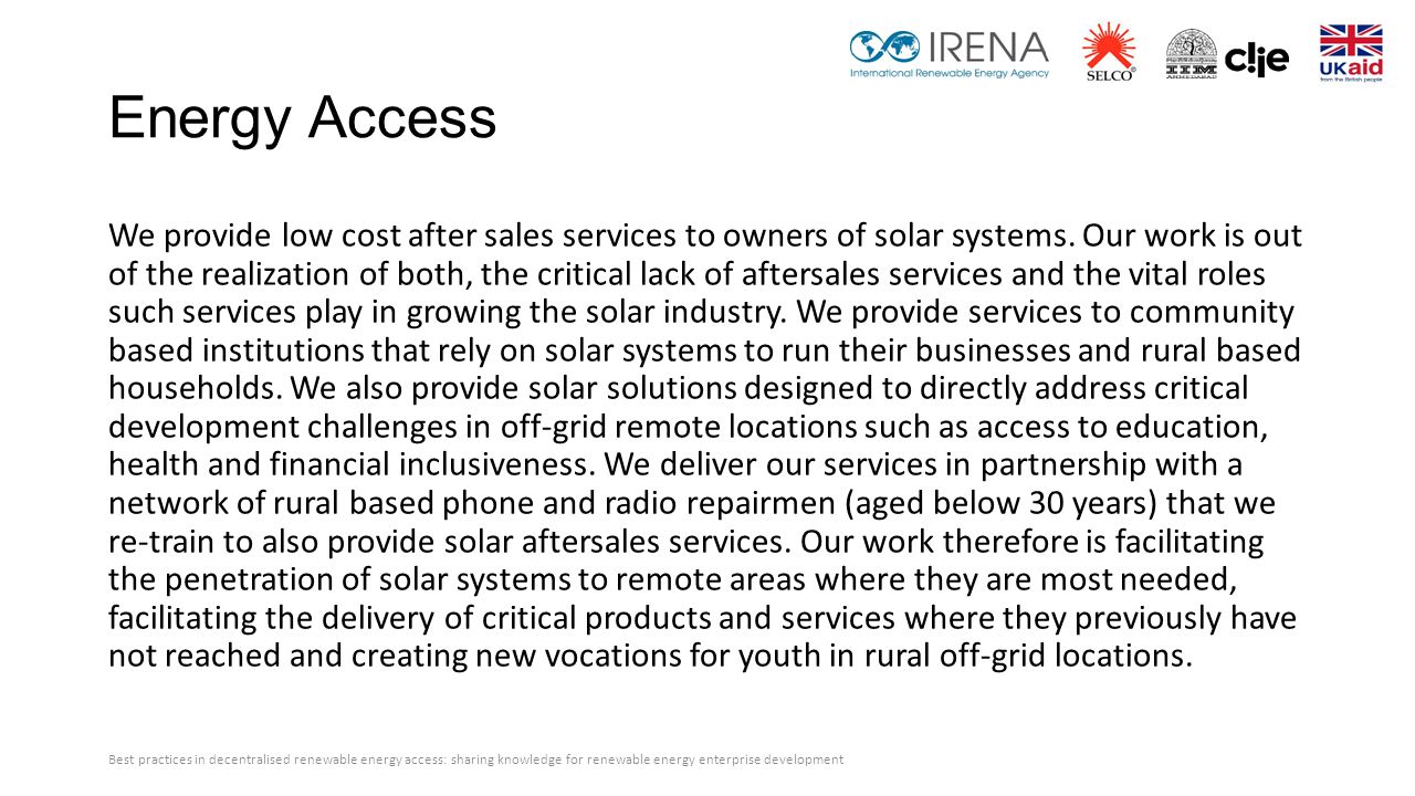 Energy Access We provide low cost after sales services to owners of solar systems.