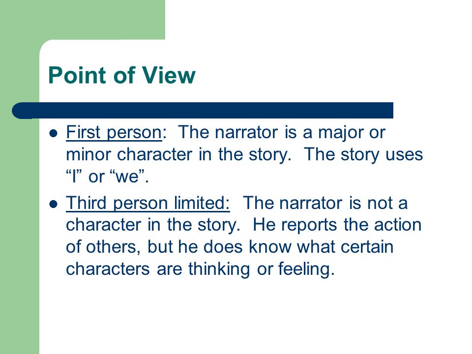 Point of View First person: The narrator is a major or minor character in the story.