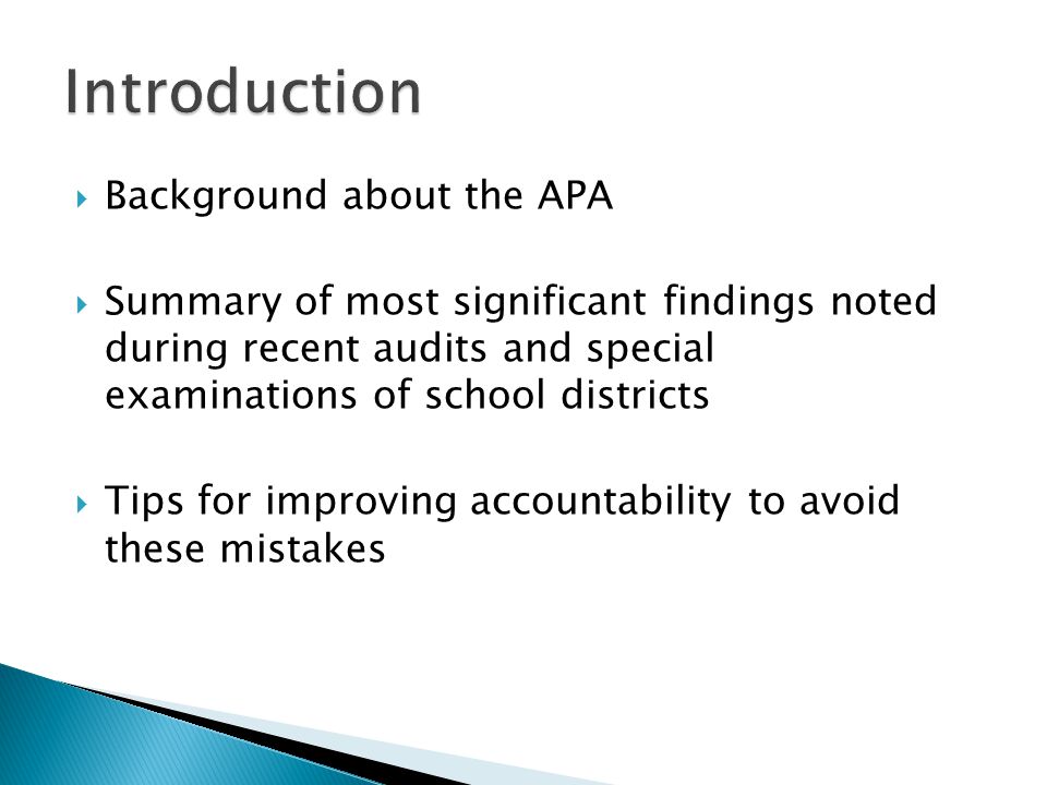  Background about the APA  Summary of most significant findings noted during recent audits and special examinations of school districts  Tips for improving accountability to avoid these mistakes