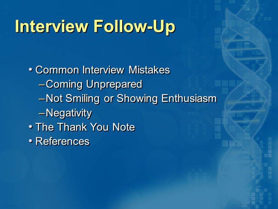 020870A01_LT 16 Interview Follow-Up Common Interview Mistakes –Coming Unprepared –Not Smiling or Showing Enthusiasm –Negativity The Thank You Note References Common Interview Mistakes –Coming Unprepared –Not Smiling or Showing Enthusiasm –Negativity The Thank You Note References