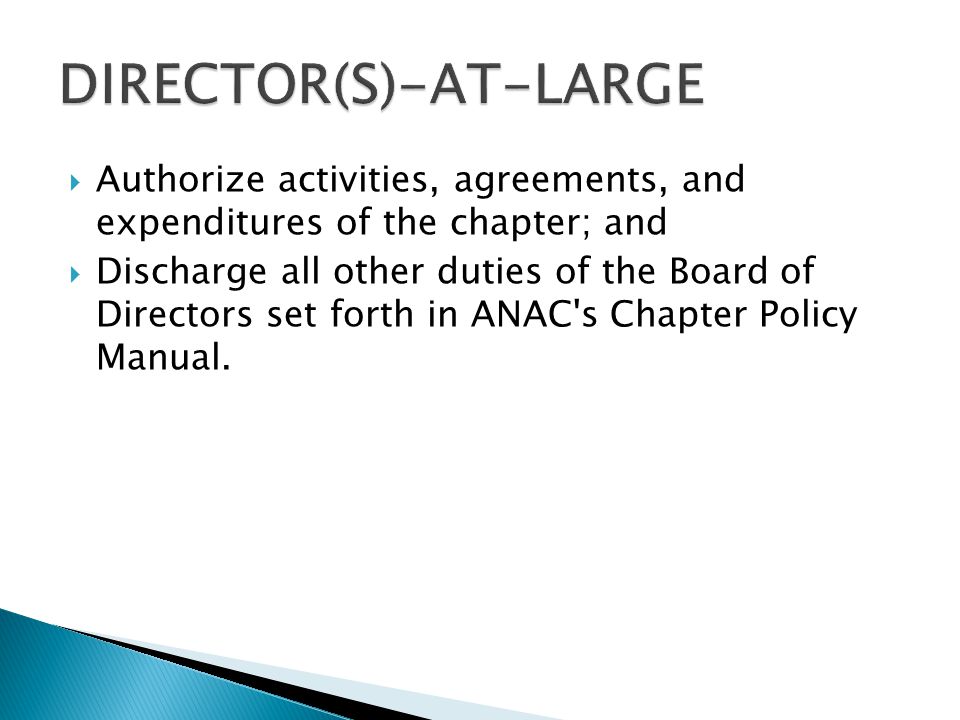  Authorize activities, agreements, and expenditures of the chapter; and  Discharge all other duties of the Board of Directors set forth in ANAC s Chapter Policy Manual.