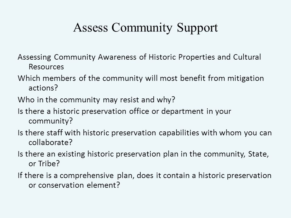Assess Community Support Assessing Community Awareness of Historic Properties and Cultural Resources Which members of the community will most benefit from mitigation actions.