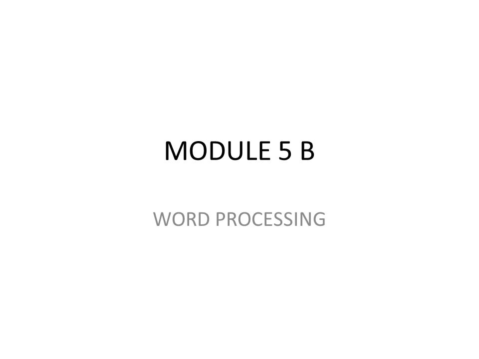 MODULE 5 B WORD PROCESSING