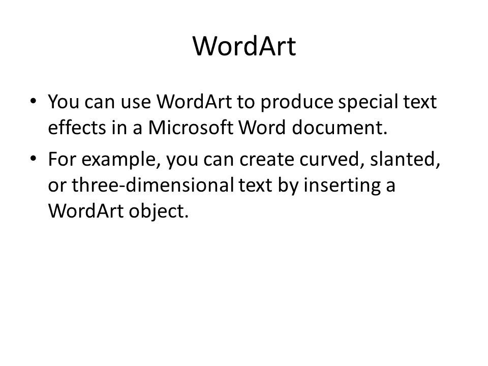 WordArt You can use WordArt to produce special text effects in a Microsoft Word document.