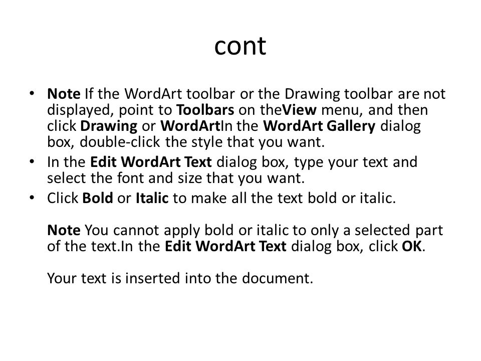 cont Note If the WordArt toolbar or the Drawing toolbar are not displayed, point to Toolbars on theView menu, and then click Drawing or WordArtIn the WordArt Gallery dialog box, double-click the style that you want.