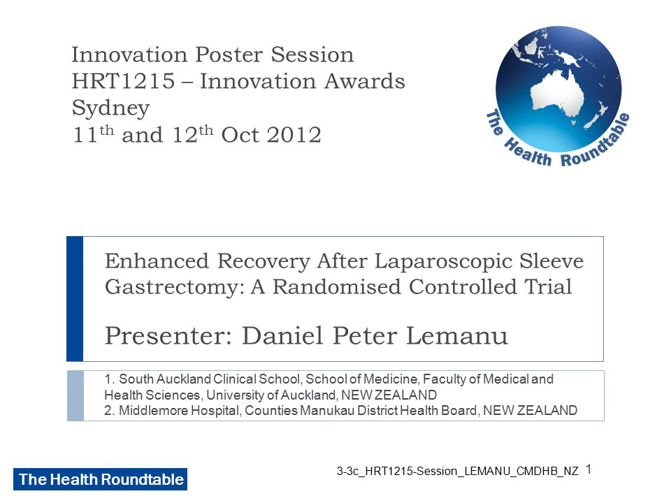 The Health Roundtable 3-3c_HRT1215-Session_LEMANU_CMDHB_NZ Enhanced Recovery After Laparoscopic Sleeve Gastrectomy: A Randomised Controlled Trial Presenter: Daniel Peter Lemanu 1.