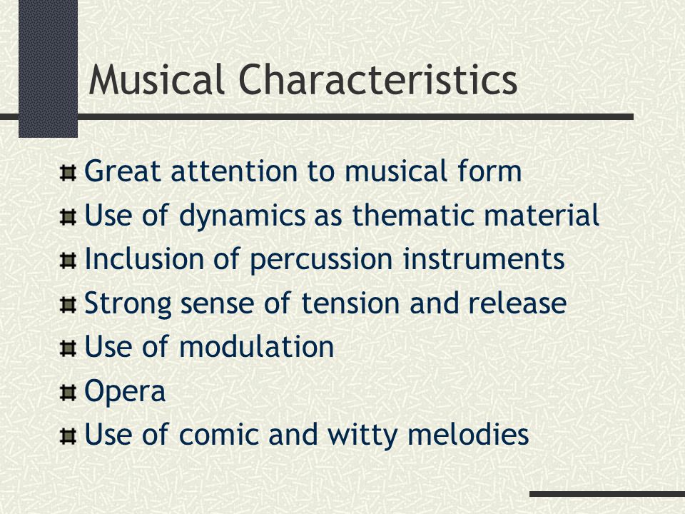 Musical Characteristics Great attention to musical form Use of dynamics as thematic material Inclusion of percussion instruments Strong sense of tension and release Use of modulation Opera Use of comic and witty melodies