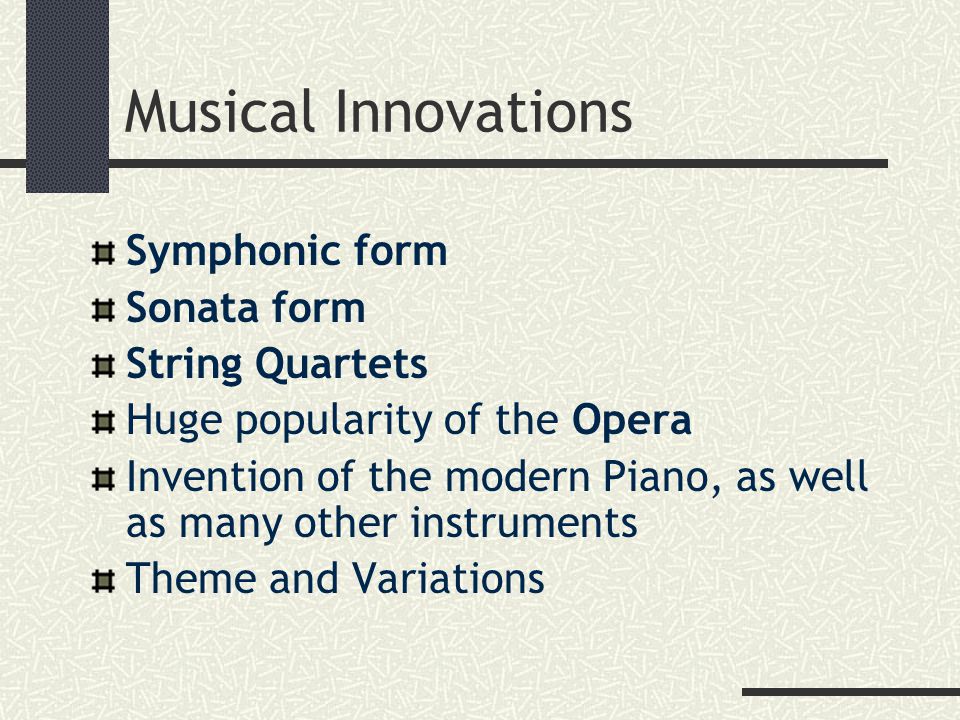 Musical Innovations Symphonic form Sonata form String Quartets Huge popularity of the Opera Invention of the modern Piano, as well as many other instruments Theme and Variations