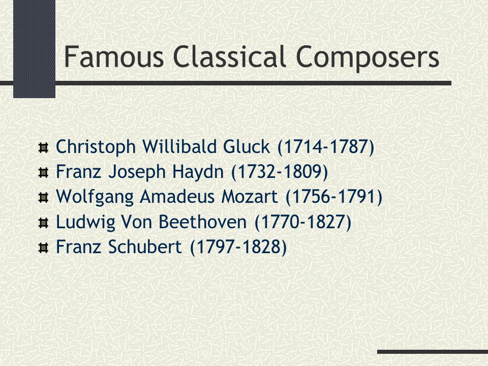 Famous Classical Composers Christoph Willibald Gluck ( ) Franz Joseph Haydn ( ) Wolfgang Amadeus Mozart ( ) Ludwig Von Beethoven ( ) Franz Schubert ( )
