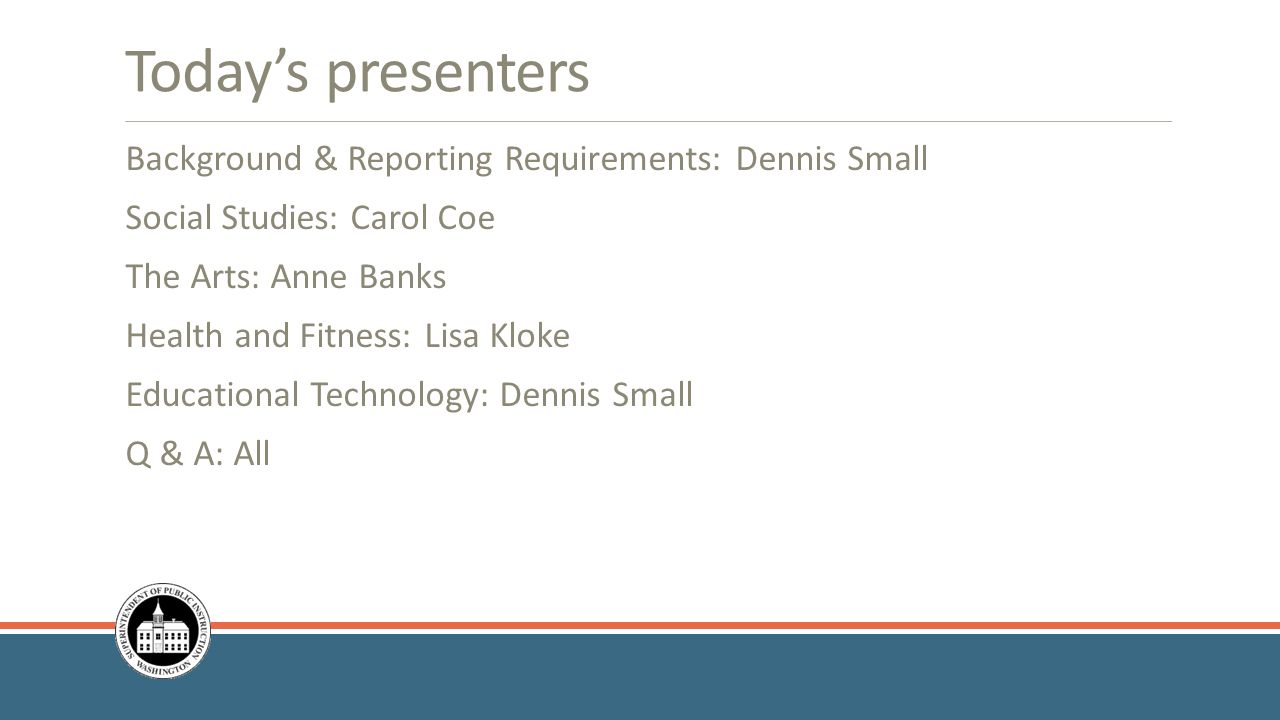Today’s presenters Background & Reporting Requirements: Dennis Small Social Studies: Carol Coe The Arts: Anne Banks Health and Fitness: Lisa Kloke Educational Technology: Dennis Small Q & A: All