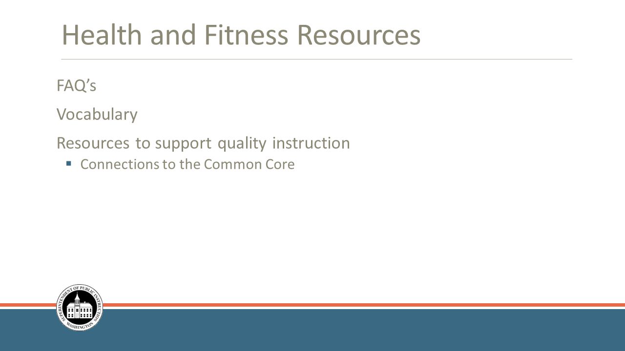 Health and Fitness Resources FAQ’s Vocabulary Resources to support quality instruction  Connections to the Common Core