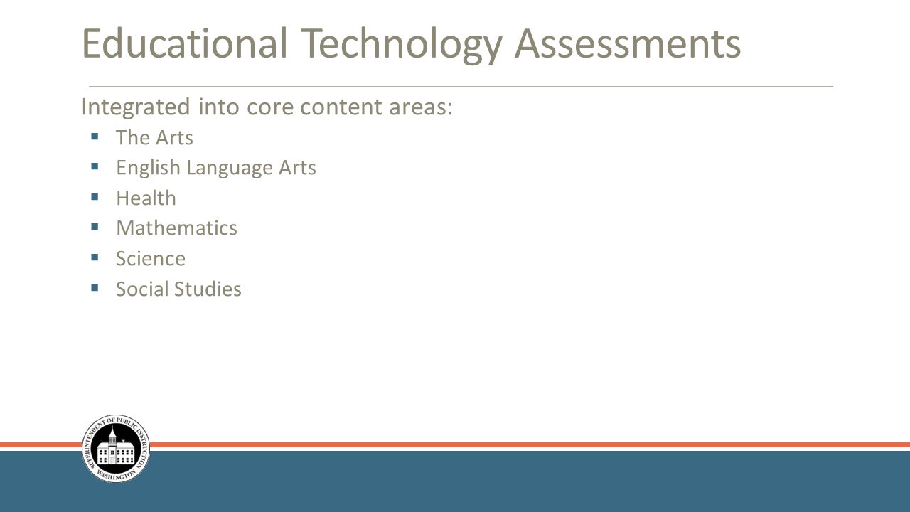Educational Technology Assessments Integrated into core content areas:  The Arts  English Language Arts  Health  Mathematics  Science  Social Studies