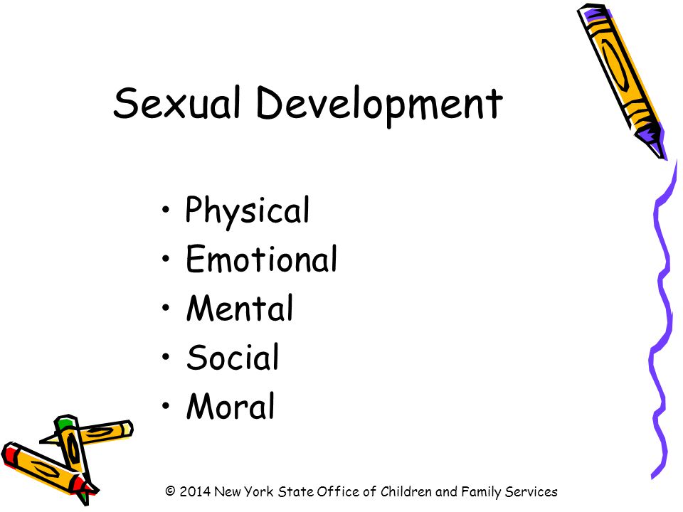 Sexual Development Physical Emotional Mental Social Moral © 2014 New York State Office of Children and Family Services