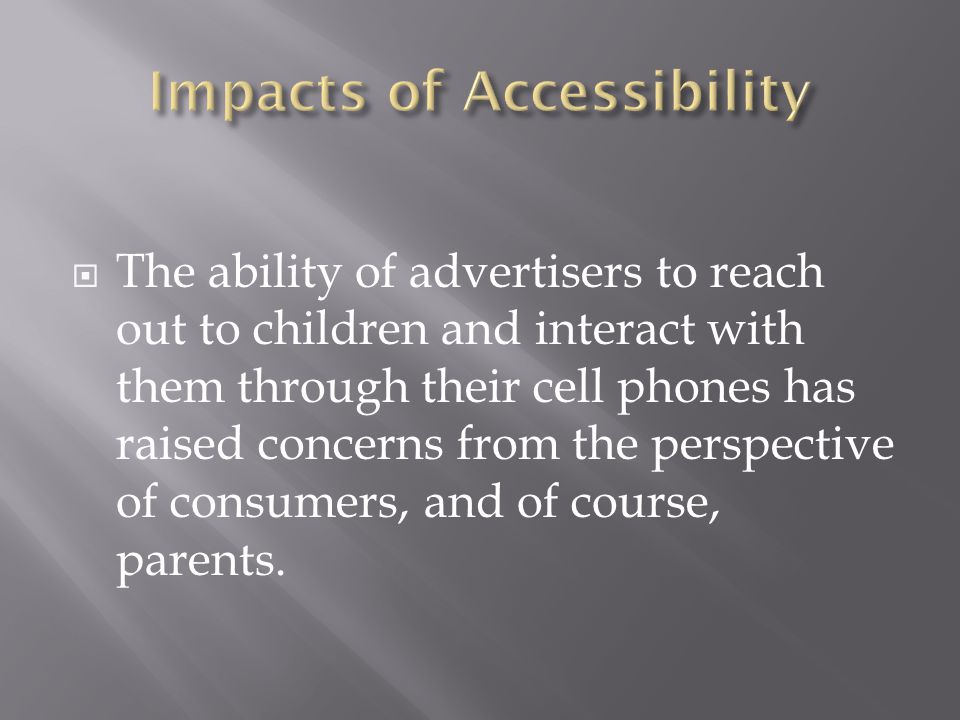  The ability of advertisers to reach out to children and interact with them through their cell phones has raised concerns from the perspective of consumers, and of course, parents.