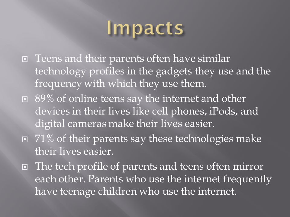  Teens and their parents often have similar technology profiles in the gadgets they use and the frequency with which they use them.