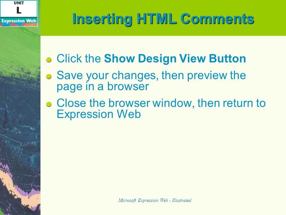 Inserting HTML Comments Click the Show Design View Button Save your changes, then preview the page in a browser Close the browser window, then return to Expression Web Microsoft Expression Web - Illustrated