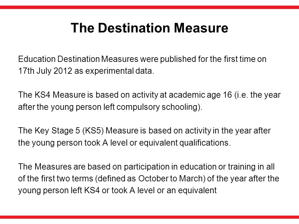 The Destination Measure Education Destination Measures were published for the first time on 17th July 2012 as experimental data.