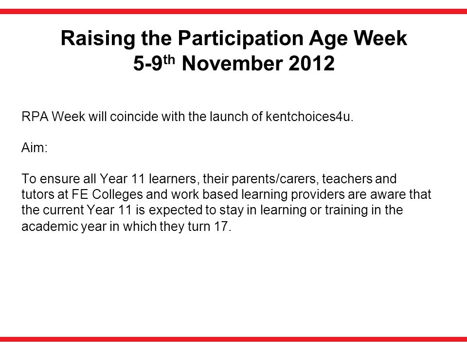 Raising the Participation Age Week 5-9 th November 2012 RPA Week will coincide with the launch of kentchoices4u.