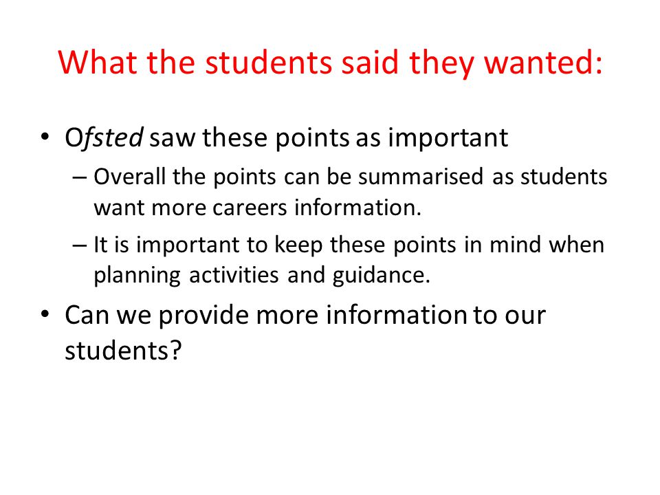 What the students said they wanted: Ofsted saw these points as important – Overall the points can be summarised as students want more careers information.