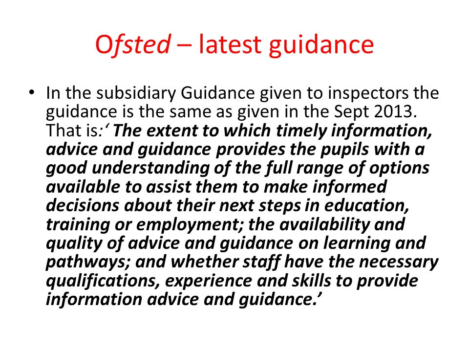 Ofsted – latest guidance In the subsidiary Guidance given to inspectors the guidance is the same as given in the Sept 2013.