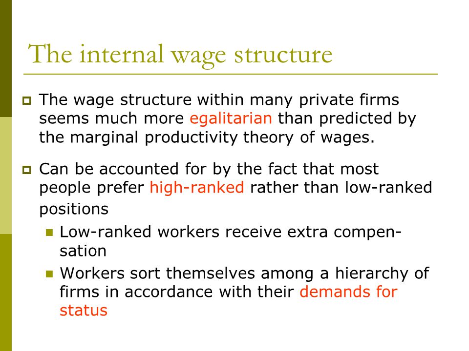 The internal wage structure  The wage structure within many private firms seems much more egalitarian than predicted by the marginal productivity theory of wages.