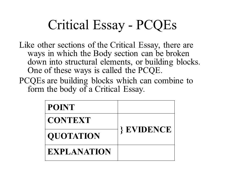Critical Essay - PCQEs Like other sections of the Critical Essay, there are ways in which the Body section can be broken down into structural elements, or building blocks.
