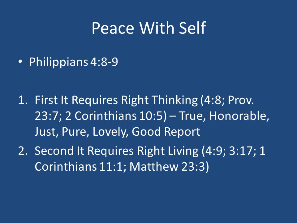 Peace With Self Philippians 4:8-9 1.First It Requires Right Thinking (4:8; Prov.
