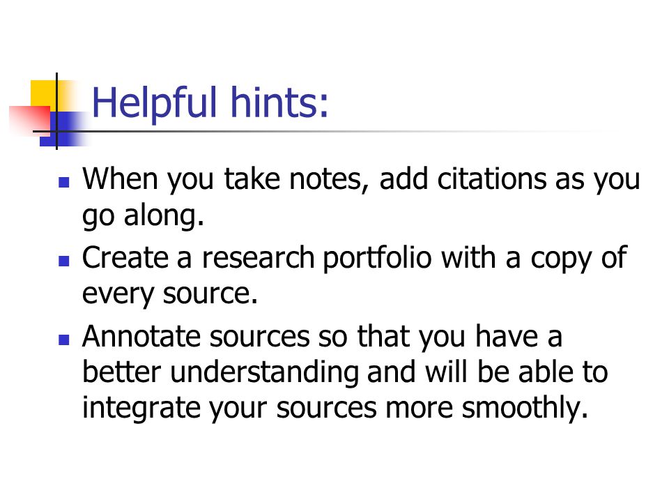 Helpful hints: When you take notes, add citations as you go along.