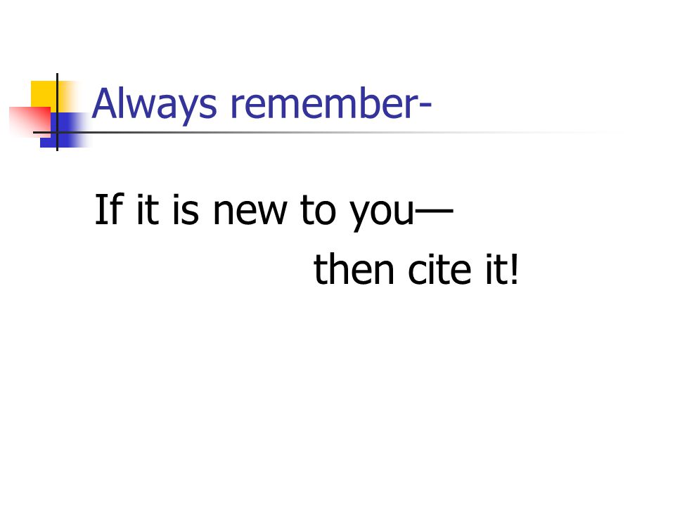 Always remember- If it is new to you— then cite it!