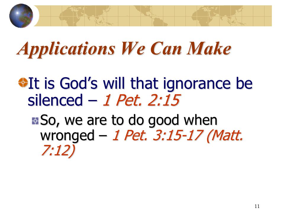 11 Applications We Can Make It is God’s will that ignorance be silenced – 1 Pet.