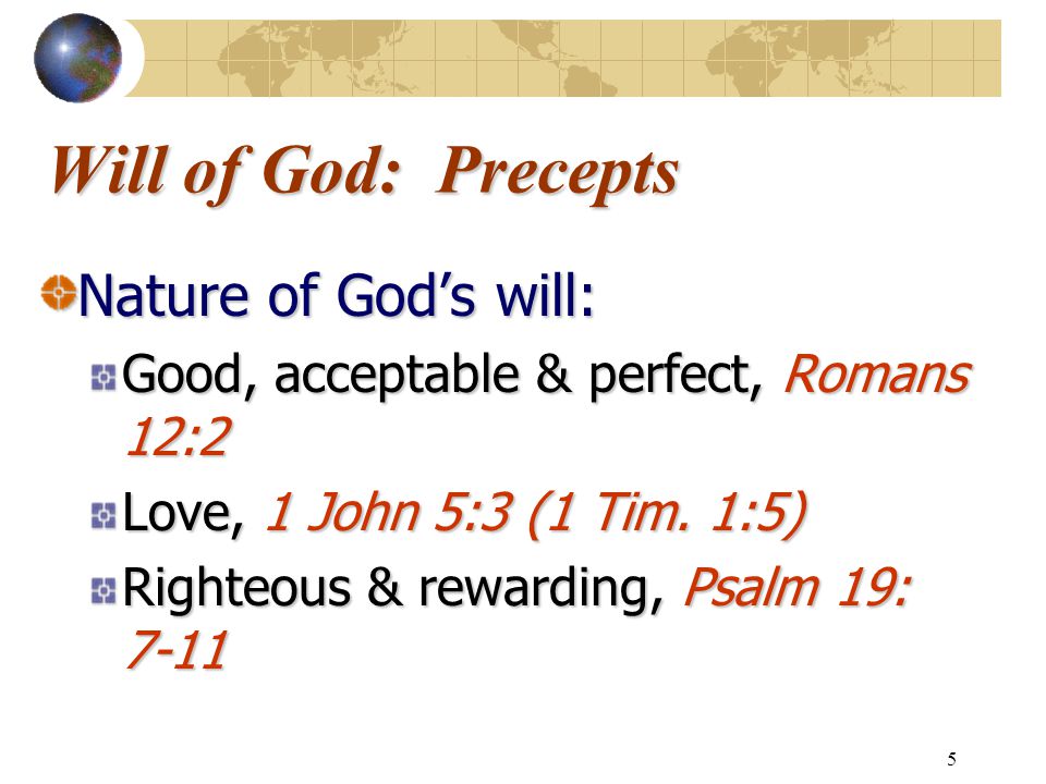 5 Will of God: Precepts Nature of God’s will: Good, acceptable & perfect, Romans 12:2 Love, 1 John 5:3 (1 Tim.