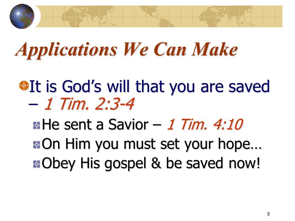 8 Applications We Can Make It is God’s will that you are saved – 1 Tim.