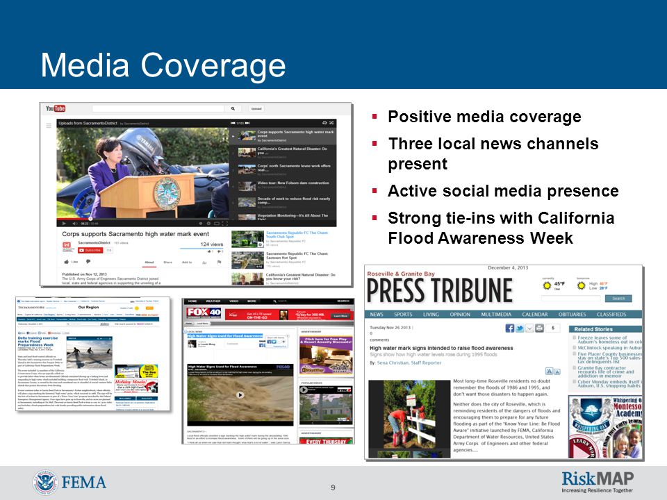 9 Media Coverage  Positive media coverage  Three local news channels present  Active social media presence  Strong tie-ins with California Flood Awareness Week