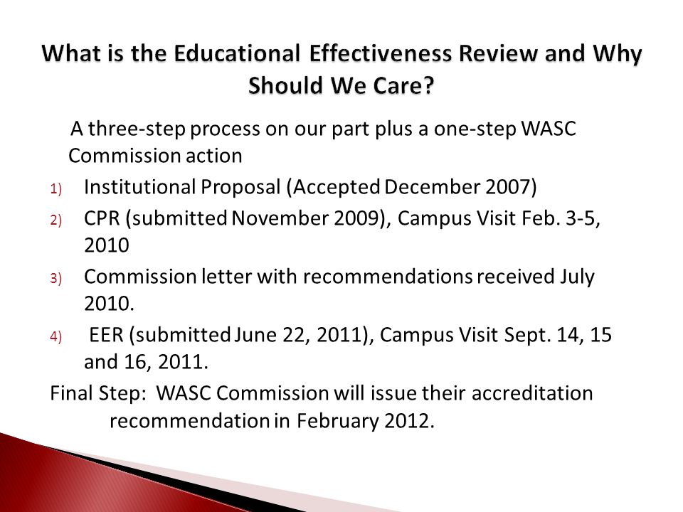 A three-step process on our part plus a one-step WASC Commission action 1) Institutional Proposal (Accepted December 2007) 2) CPR (submitted November 2009), Campus Visit Feb.