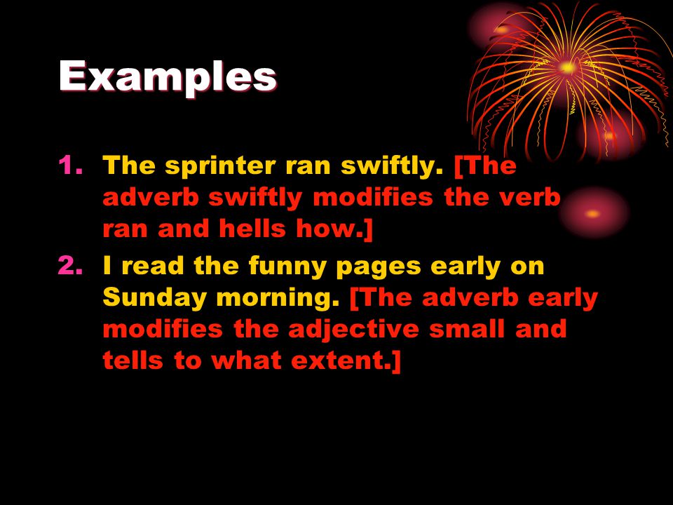 Examples 1.The sprinter ran swiftly.