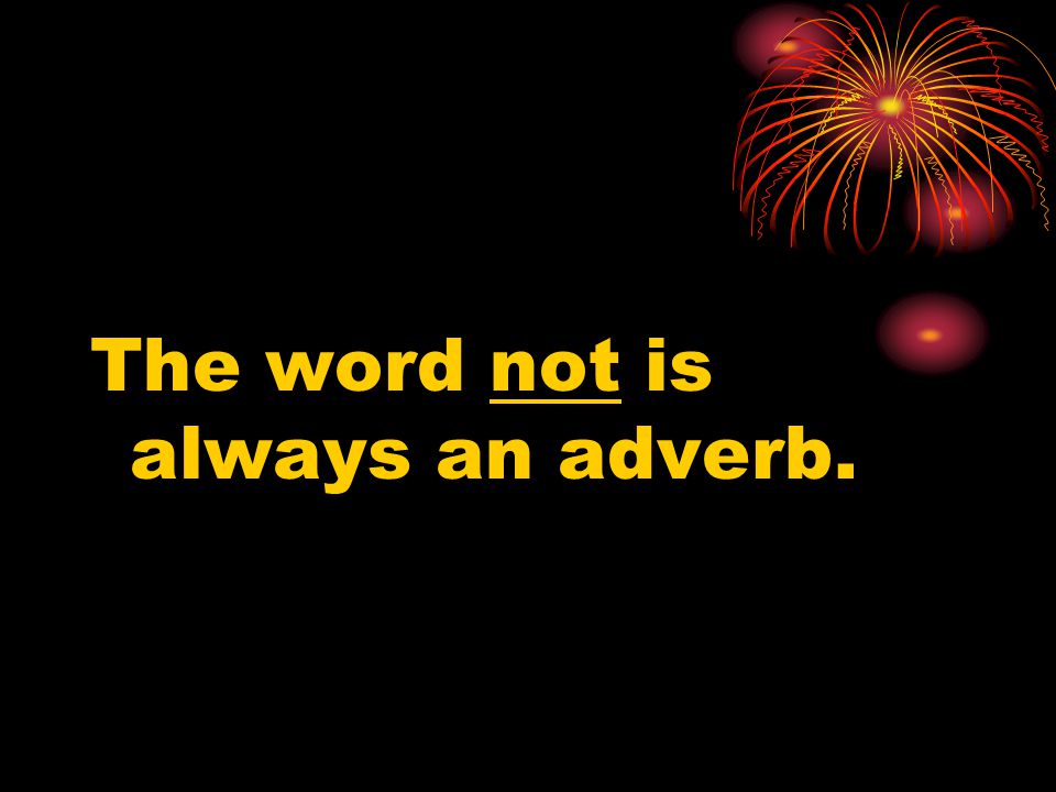 The word not is always an adverb.