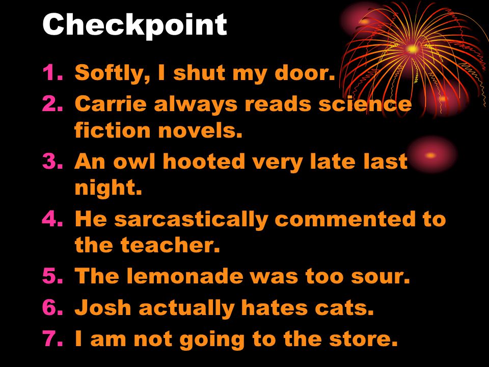 Checkpoint 1.Softly, I shut my door. 2.Carrie always reads science fiction novels.