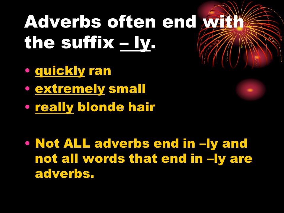 Adverbs often end with the suffix – ly.