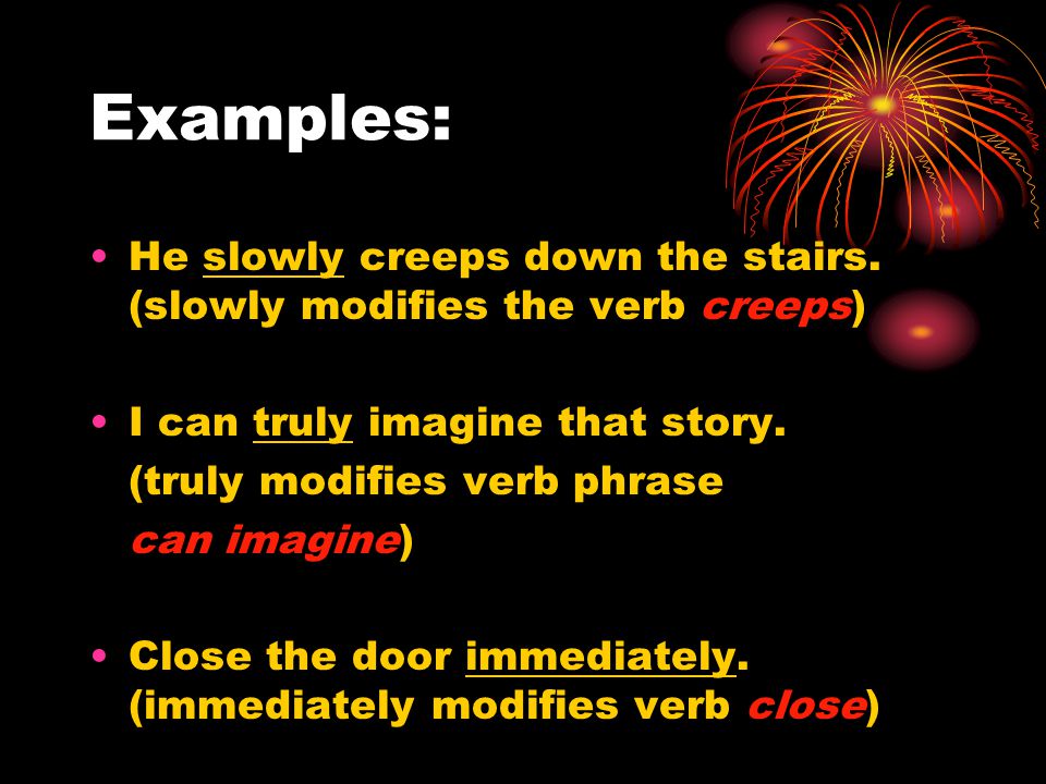 Examples: He slowly creeps down the stairs.