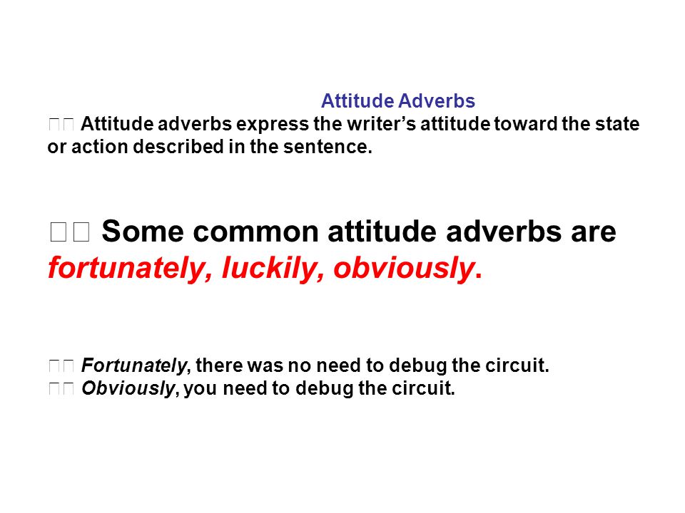 Attitude Adverbs Attitude adverbs express the writer’s attitude toward the state or action described in the sentence.