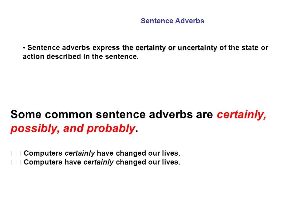 Sentence Adverbs the certainty or uncertainty Sentence adverbs express the certainty or uncertainty of the state or action described in the sentence.