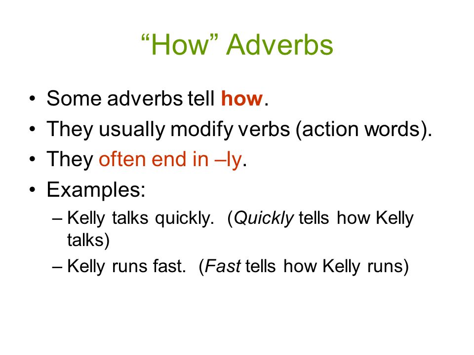 How Adverbs Some adverbs tell how. They usually modify verbs (action words).