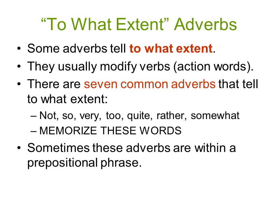 To What Extent Adverbs Some adverbs tell to what extent.