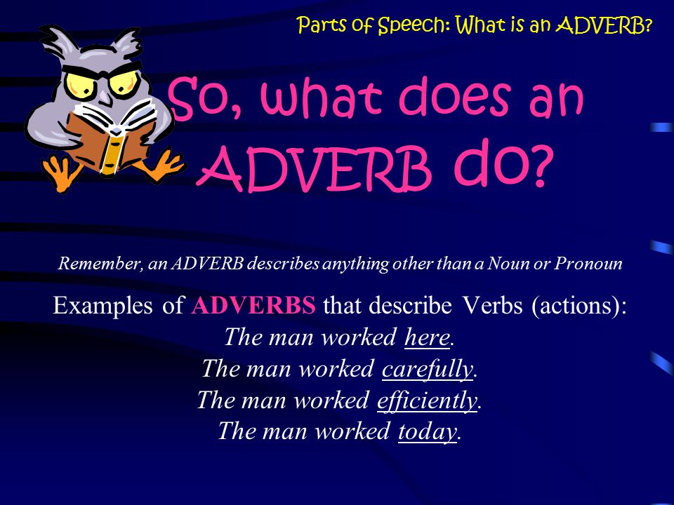 So, what does an ADVERB do.