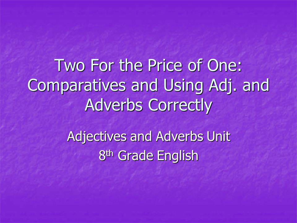 Two For the Price of One: Comparatives and Using Adj.