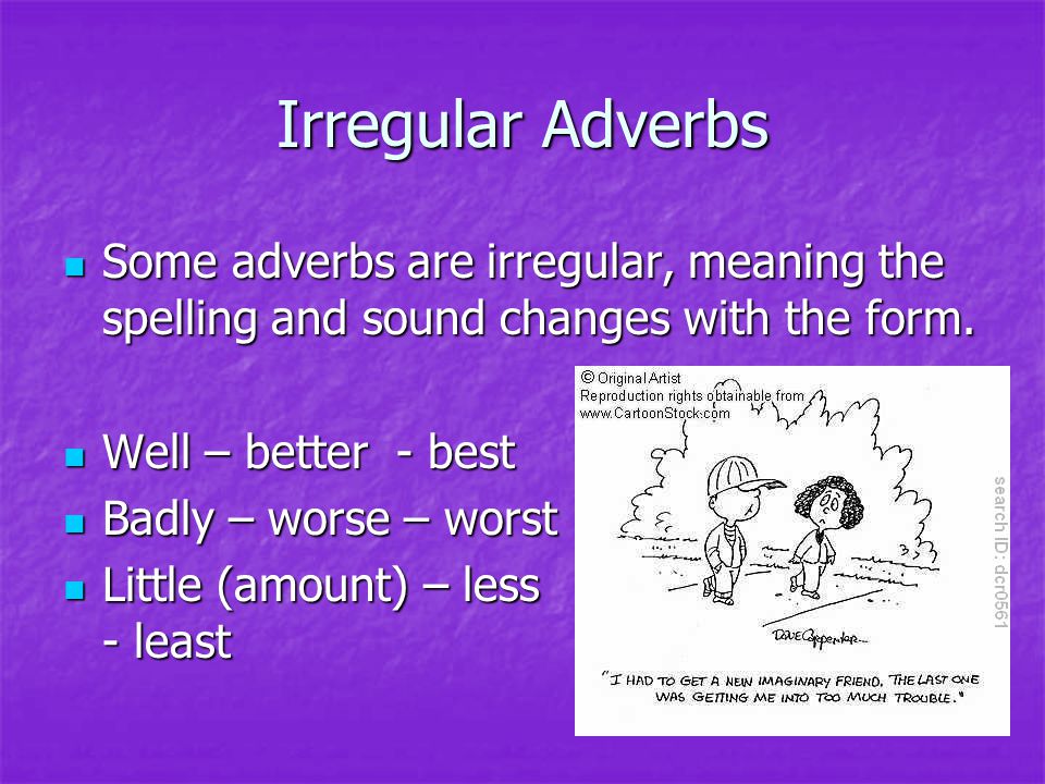 Irregular Adverbs Some adverbs are irregular, meaning the spelling and sound changes with the form.
