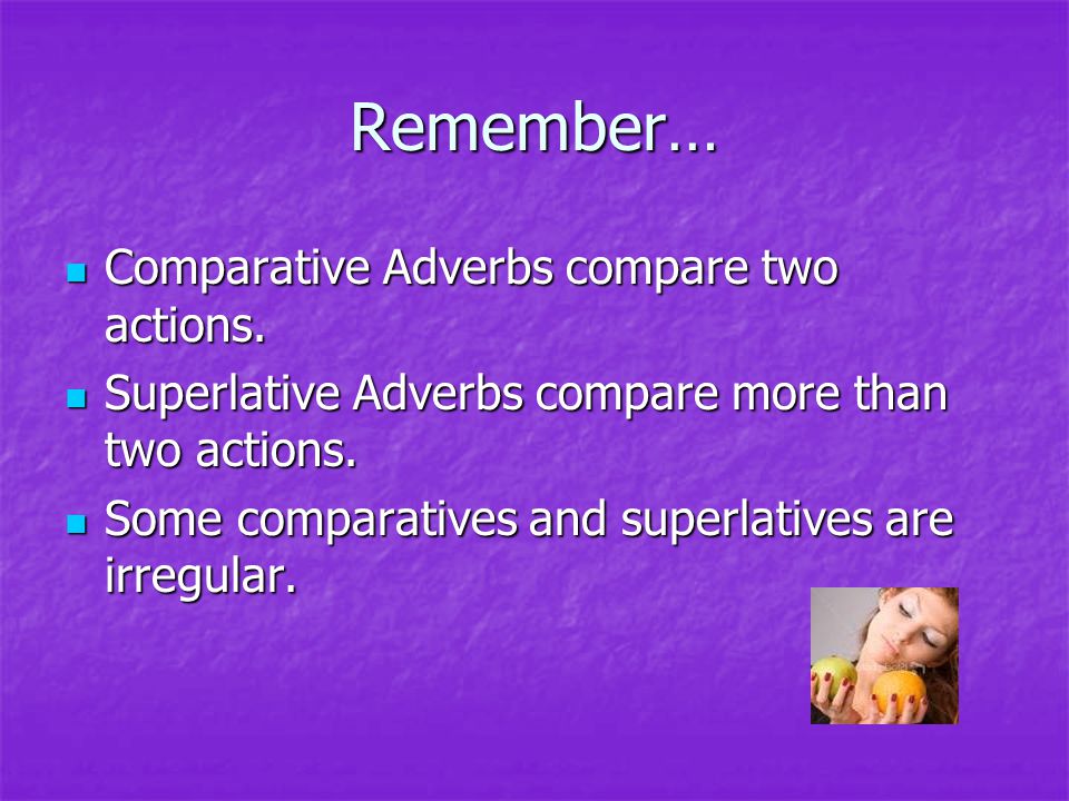 Remember… Comparative Adverbs compare two actions.